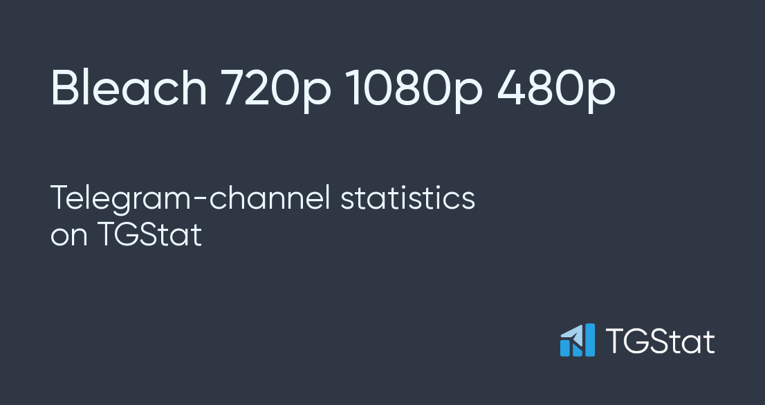 Telegram channel Bleach 720p 1080p 480p — @Bleach_720p statistics — TGStat